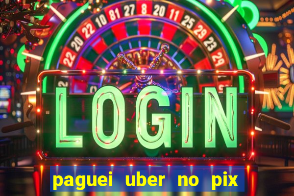 paguei uber no pix e nao achou motorista