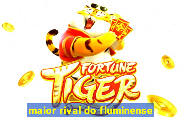 maior rival do fluminense