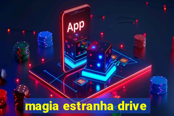 magia estranha drive