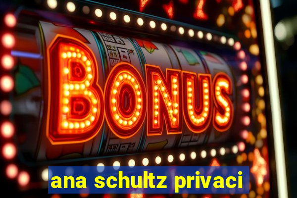 ana schultz privaci