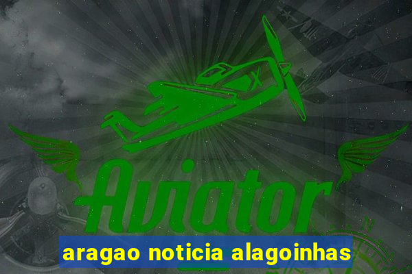 aragao noticia alagoinhas