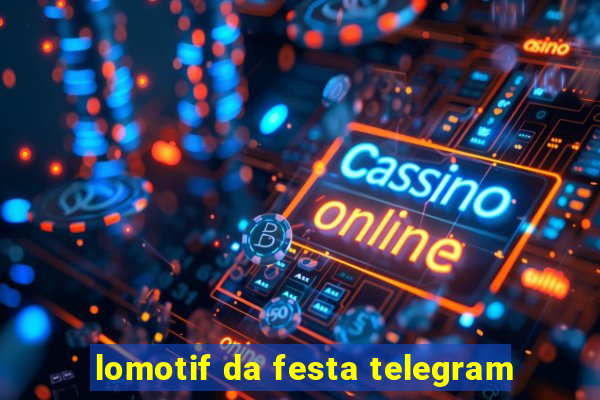 lomotif da festa telegram