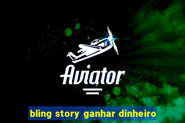 bling story ganhar dinheiro