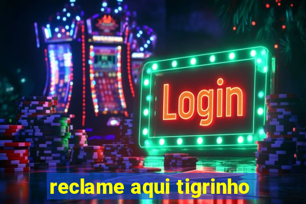 reclame aqui tigrinho