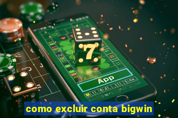 como excluir conta bigwin