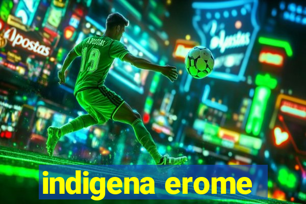 indigena erome