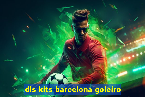 dls kits barcelona goleiro