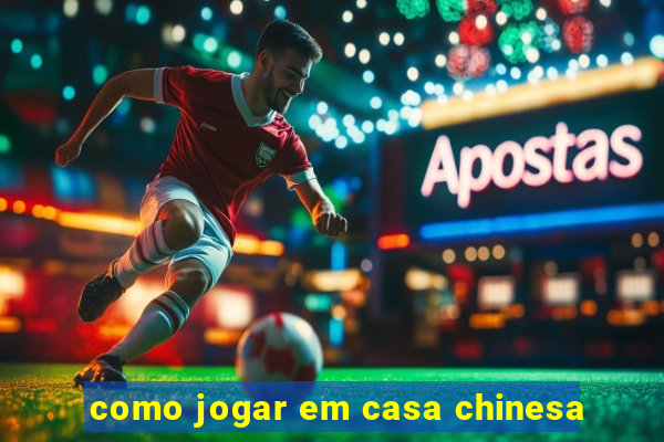 como jogar em casa chinesa