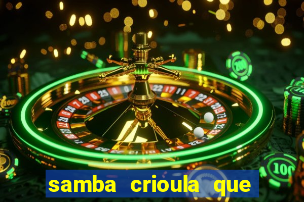 samba crioula que vem da bahia