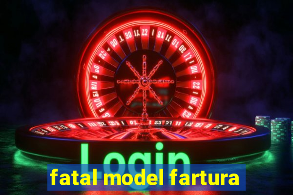 fatal model fartura