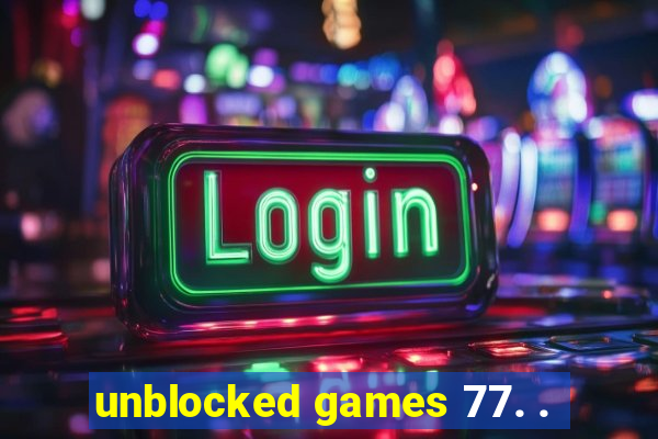 unblocked games 77. .