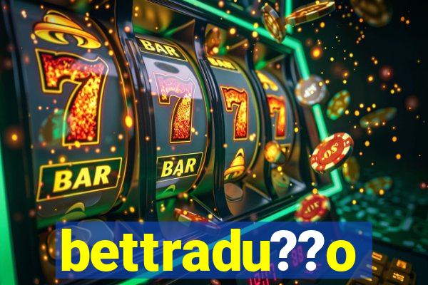 bettradu??o