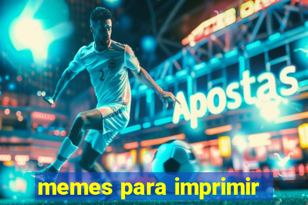 memes para imprimir