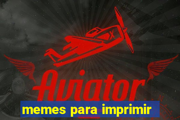 memes para imprimir