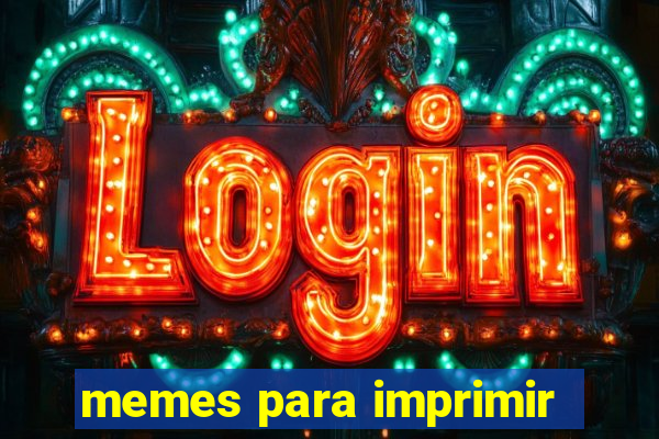 memes para imprimir