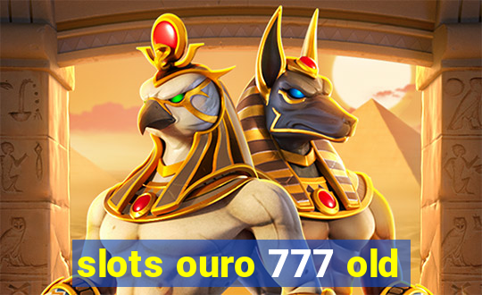 slots ouro 777 old