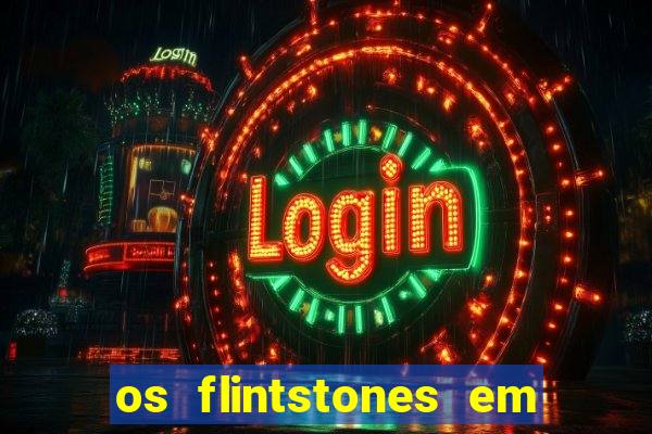 os flintstones em viva rock vegas filme completo dublado