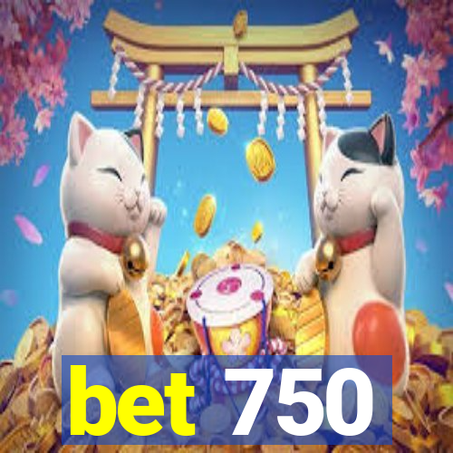 bet 750