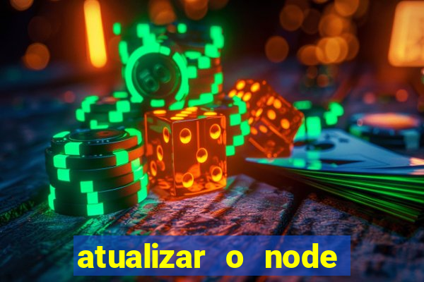 atualizar o node no windows