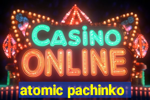 atomic pachinko