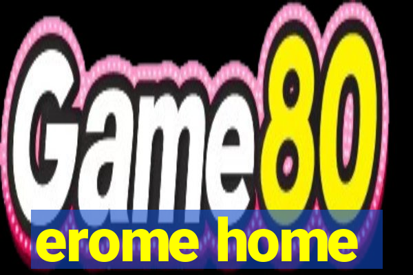 erome home