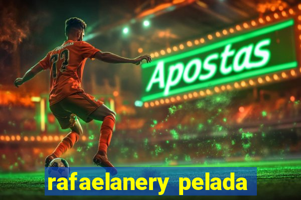 rafaelanery pelada