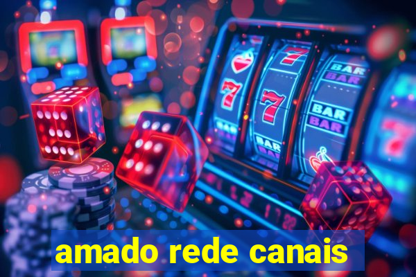 amado rede canais