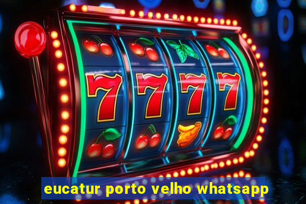 eucatur porto velho whatsapp