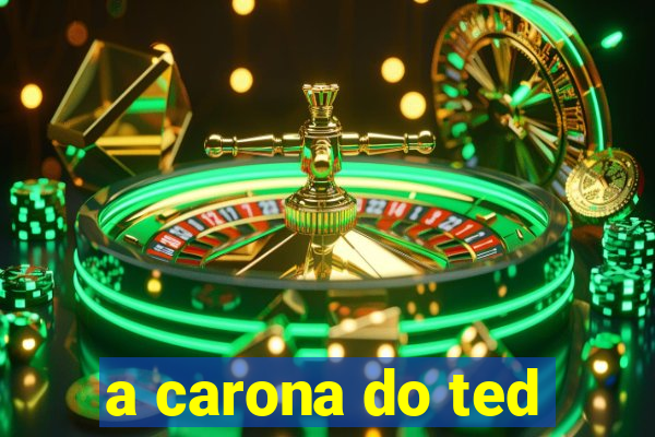 a carona do ted