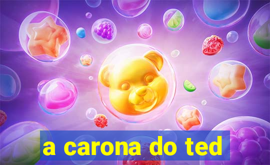 a carona do ted