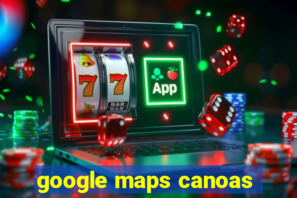 google maps canoas