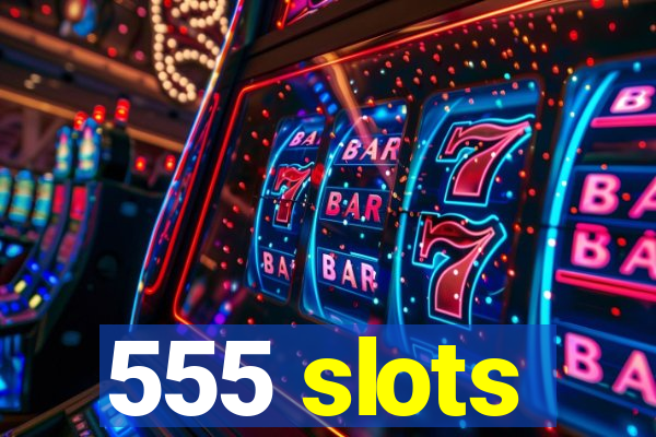 555 slots