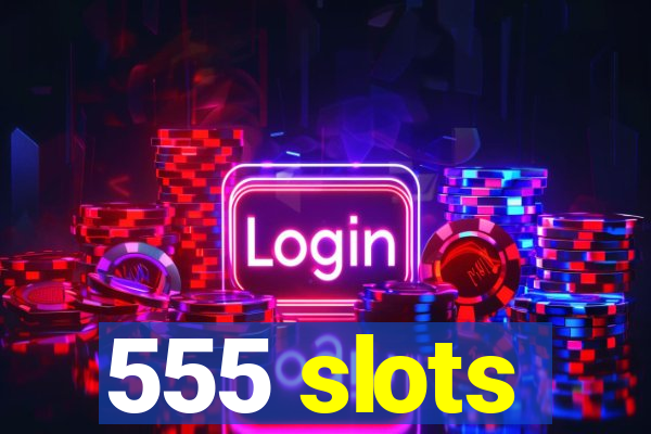 555 slots