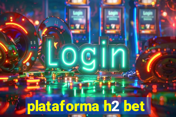 plataforma h2 bet