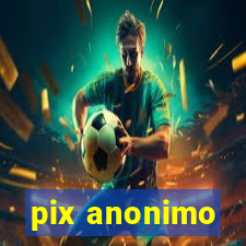 pix anonimo