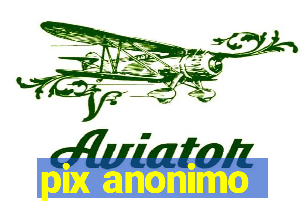 pix anonimo