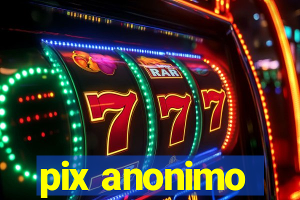 pix anonimo