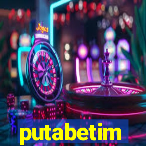 putabetim