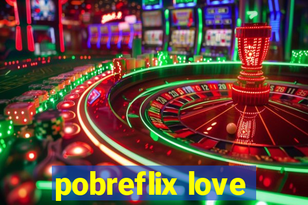 pobreflix love