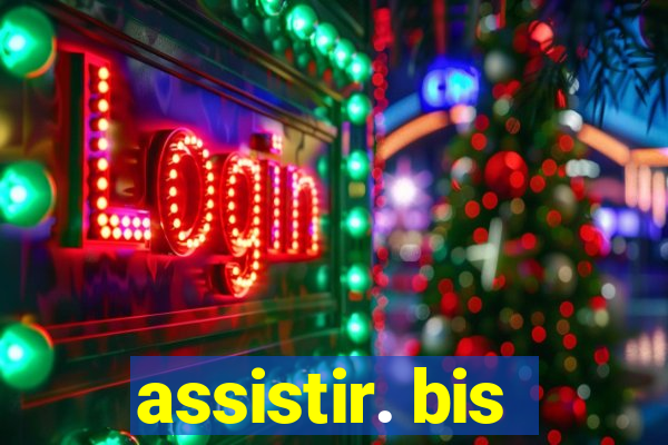 assistir. bis