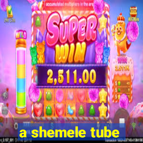 a shemele tube