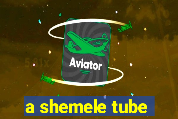 a shemele tube