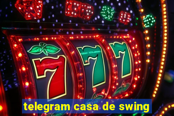 telegram casa de swing