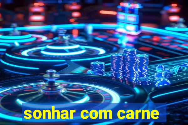 sonhar com carne