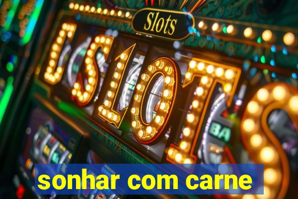 sonhar com carne