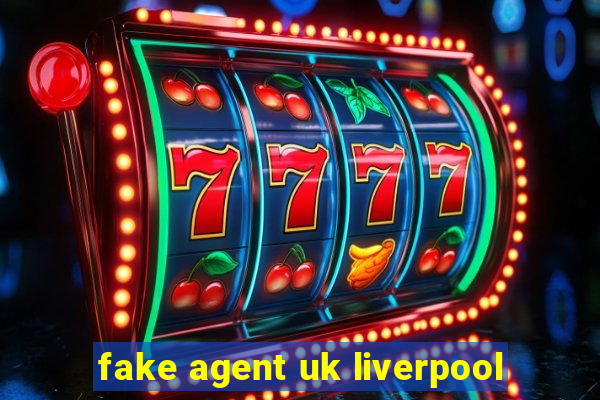 fake agent uk liverpool