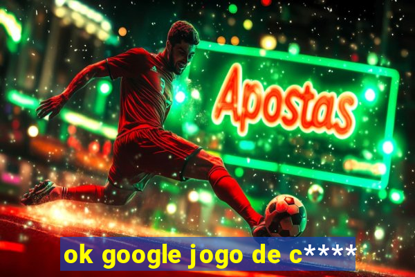 ok google jogo de c****