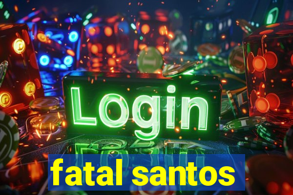 fatal santos