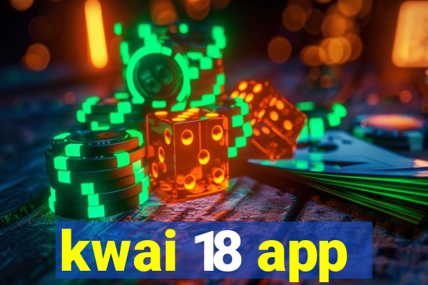 kwai 18 app