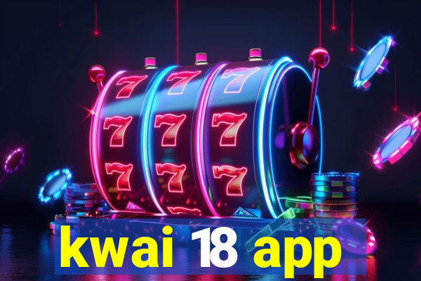 kwai 18 app